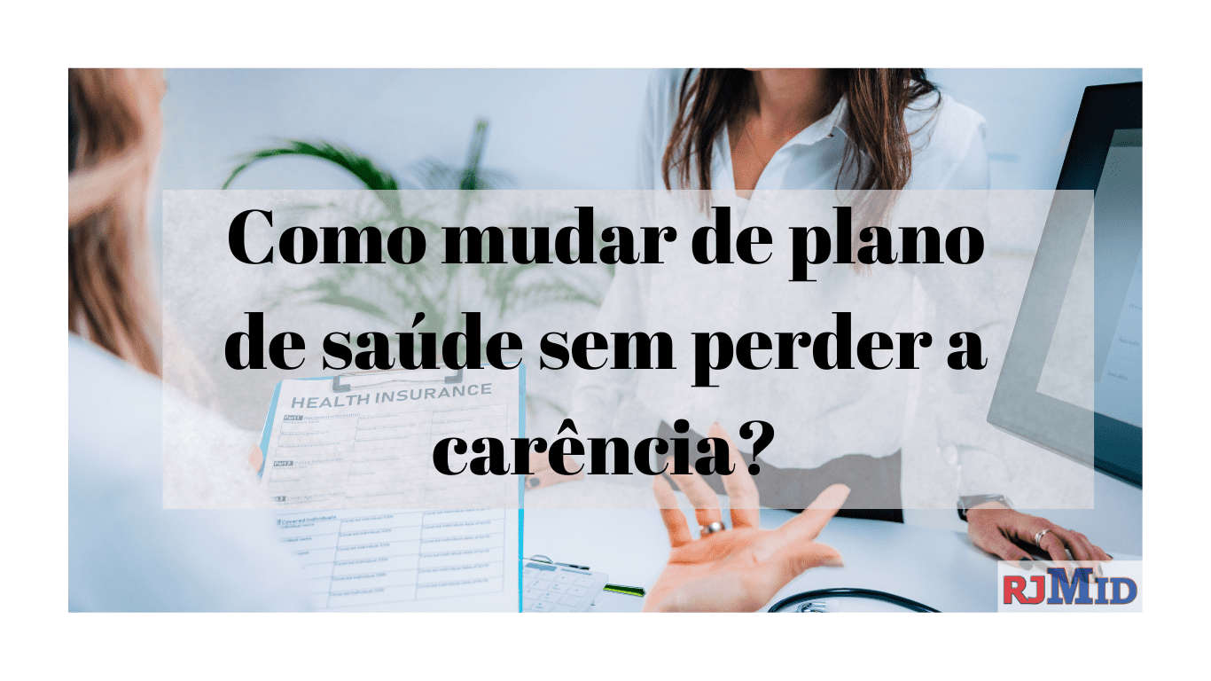 Como mudar de plano de saúde sem perder a carência?