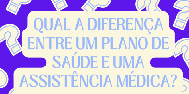 Qual a diferença entre um plano de saúde e uma assistência médica