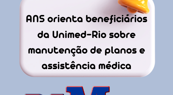 ANS orienta beneficiários da Unimed-Rio sobre manutenção de planos e assistência médica