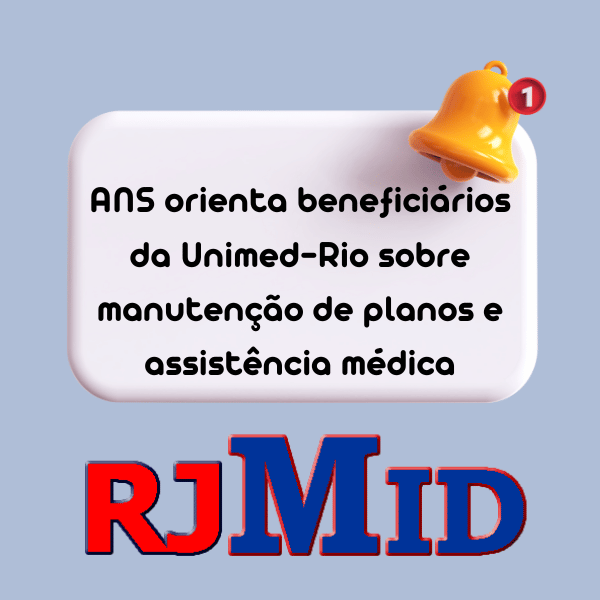 ANS orienta beneficiários da Unimed-Rio sobre manutenção de planos e assistência médica