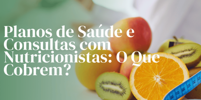 Planos de Saúde e Consultas com Nutricionistas O Que Cobrem